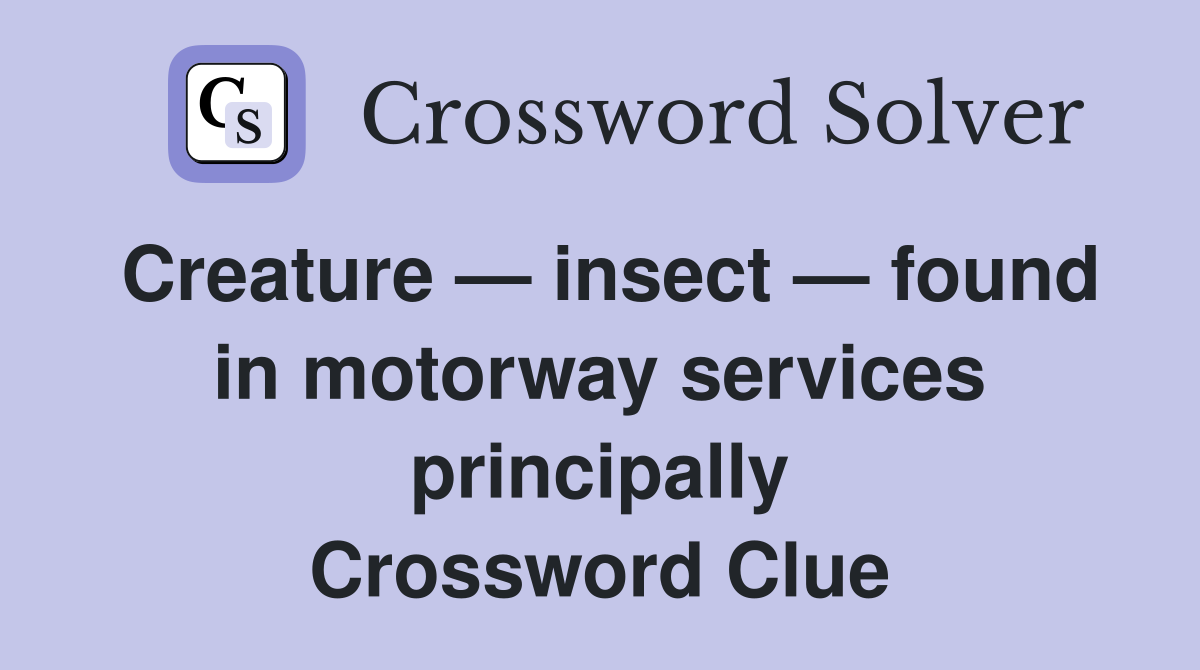 Creature — insect — found in motorway services principally Crossword
